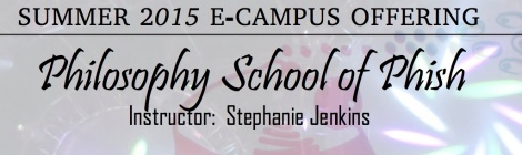 Summer 2015 E-Campus Offering Philosophy School of Phish Instructor: Stephanie Jenkins